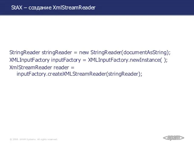 StAX – создание XmlStreamReader StringReader stringReader = new StringReader(documentAsString); XMLInputFactory inputFactory