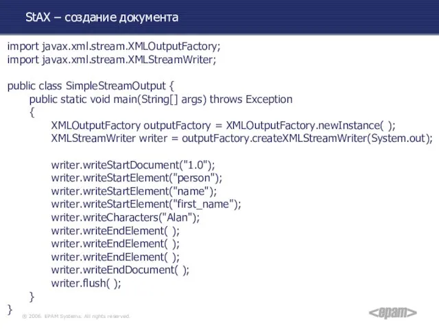 StAX – создание документа import javax.xml.stream.XMLOutputFactory; import javax.xml.stream.XMLStreamWriter; public class SimpleStreamOutput