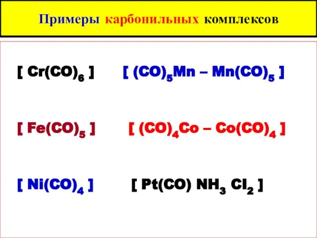 Примеры карбонильных комплексов [ Cr(CO)6 ] [ (CO)5Mn – Mn(CO)5 ]