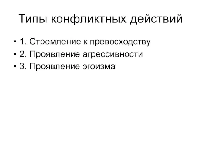 Типы конфликтных действий 1. Стремление к превосходству 2. Проявление агрессивности 3. Проявление эгоизма