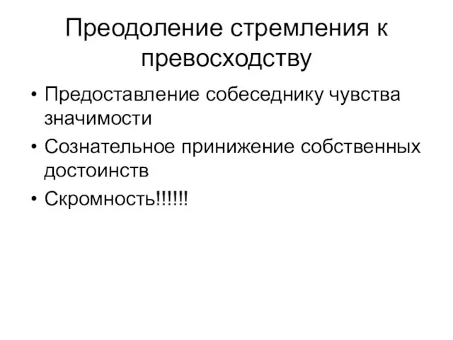 Преодоление стремления к превосходству Предоставление собеседнику чувства значимости Сознательное принижение собственных достоинств Скромность!!!!!!