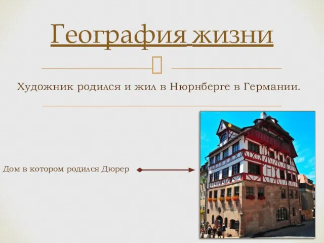 Художник родился и жил в Нюрнберге в Германии. География жизни Дом в котором родился Дюрер