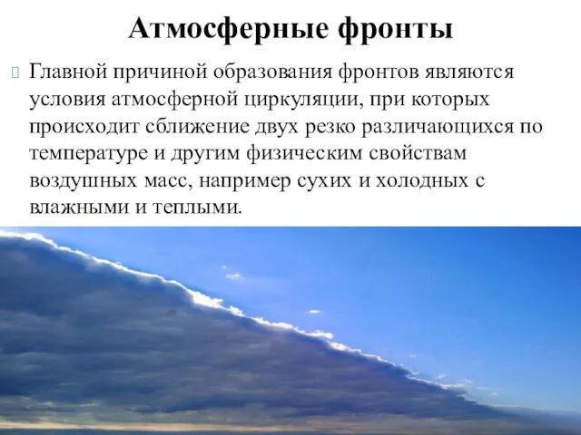 Атмосферные фронты Главной причиной образования фронтов являются условия атмосферной циркуляции, при