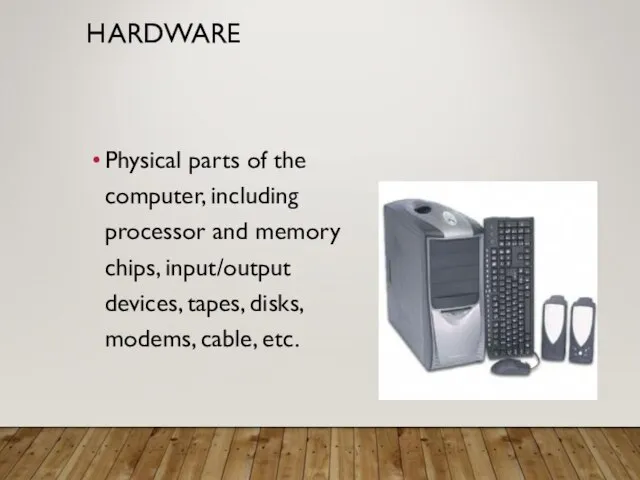 HARDWARE Physical parts of the computer, including processor and memory chips,