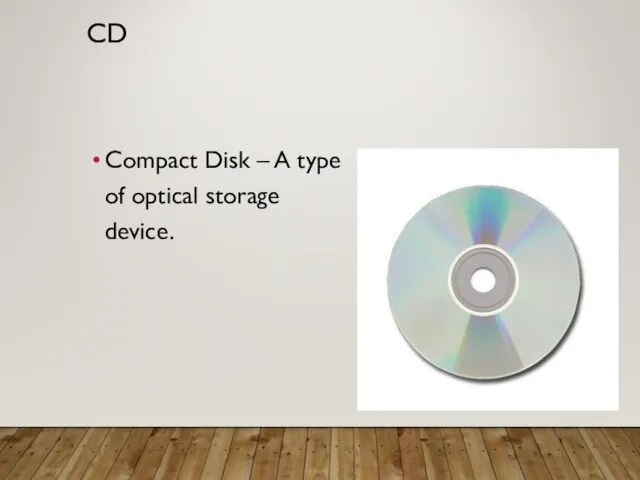 CD Compact Disk – A type of optical storage device.