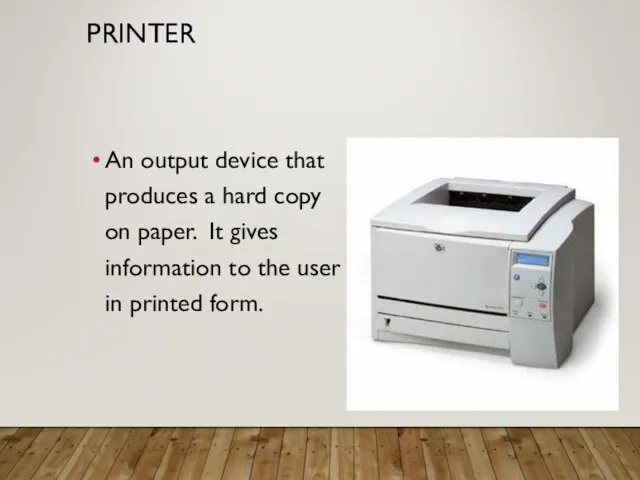 PRINTER An output device that produces a hard copy on paper.