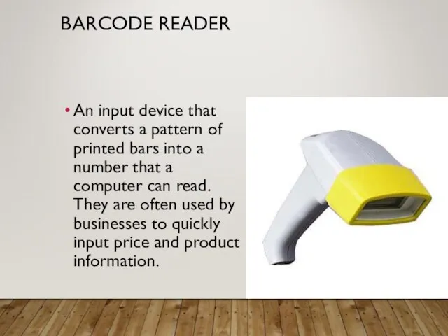 BARCODE READER An input device that converts a pattern of printed