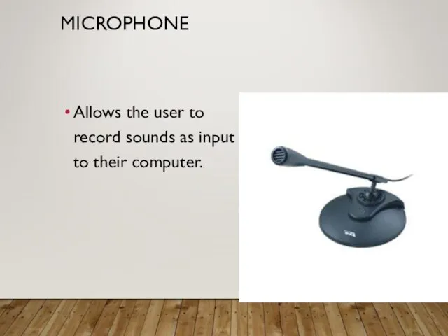 MICROPHONE Allows the user to record sounds as input to their computer.