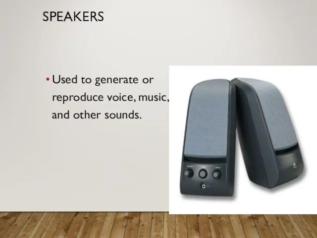 SPEAKERS Used to generate or reproduce voice, music, and other sounds.