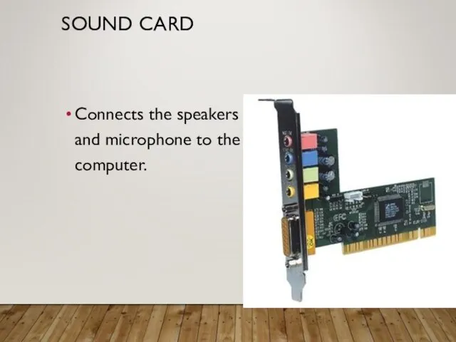 SOUND CARD Connects the speakers and microphone to the computer.