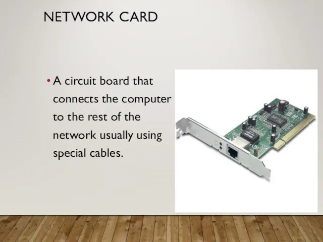 NETWORK CARD A circuit board that connects the computer to the