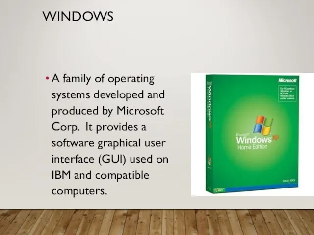 WINDOWS A family of operating systems developed and produced by Microsoft