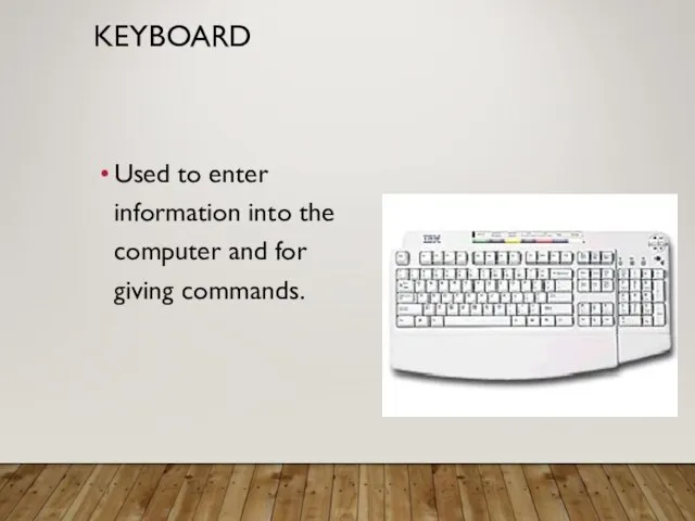 KEYBOARD Used to enter information into the computer and for giving commands.