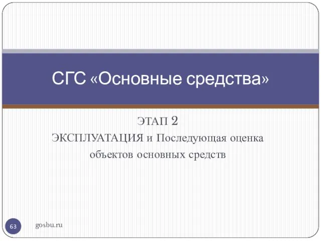 ЭТАП 2 ЭКСПЛУАТАЦИЯ и Последующая оценка объектов основных средств gosbu.ru СГС «Основные средства»