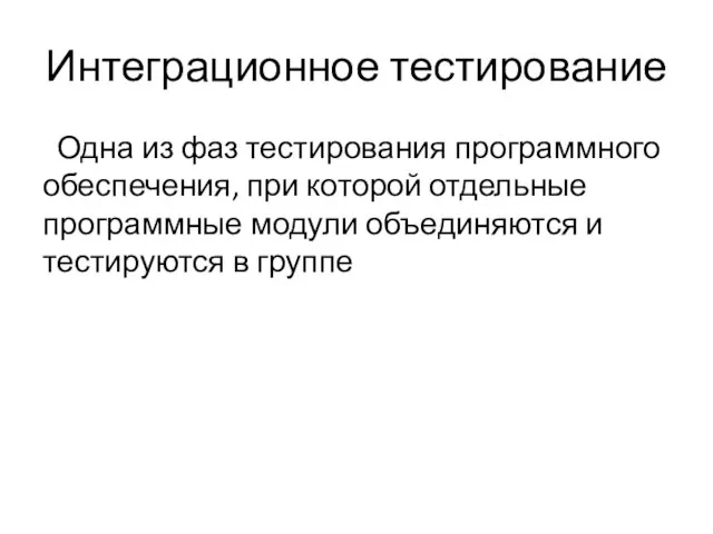 Интеграционное тестирование Одна из фаз тестирования программного обеспечения, при которой отдельные