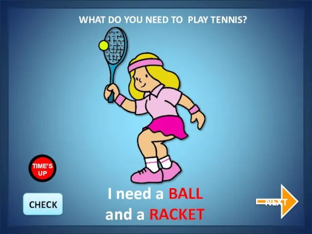 WHAT DO YOU NEED TO PLAY TENNIS? NEXT I need a