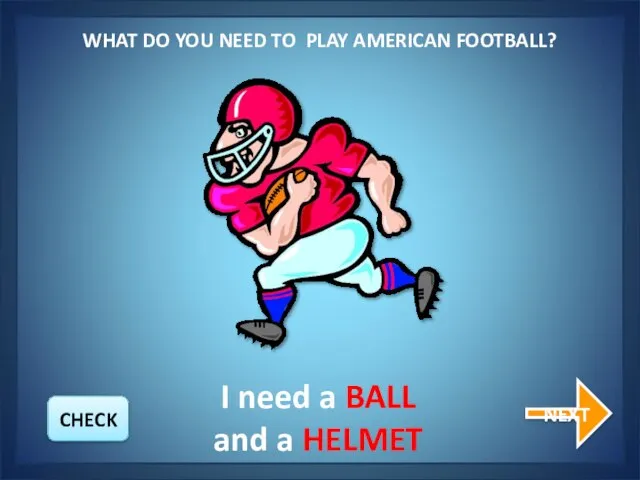 WHAT DO YOU NEED TO PLAY AMERICAN FOOTBALL? NEXT I need