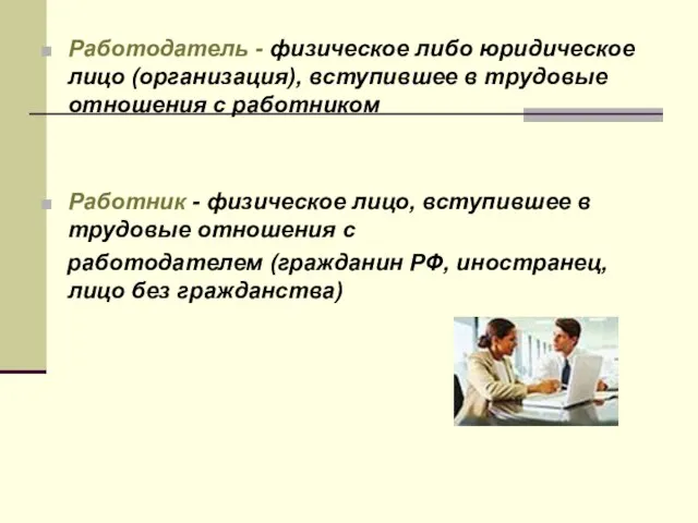 Работодатель - физическое либо юридическое лицо (организация), вступившее в трудовые отношения