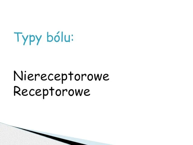 Typy bólu: Niereceptorowe Receptorowe