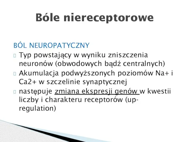 Bóle niereceptorowe BÓL NEUROPATYCZNY Typ powstający w wyniku zniszczenia neuronów (obwodowych