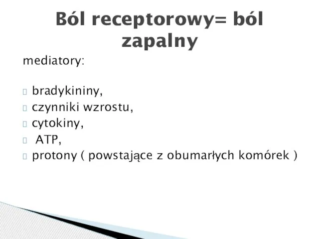 mediatory: bradykininy, czynniki wzrostu, cytokiny, ATP, protony ( powstające z obumarłych