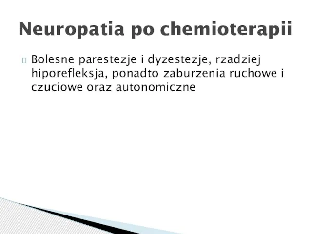 Bolesne parestezje i dyzestezje, rzadziej hiporefleksja, ponadto zaburzenia ruchowe i czuciowe oraz autonomiczne Neuropatia po chemioterapii