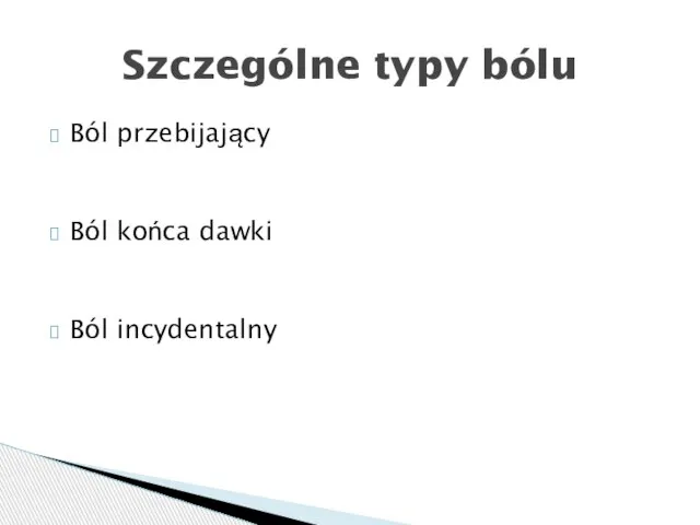 Ból przebijający Ból końca dawki Ból incydentalny Szczególne typy bólu