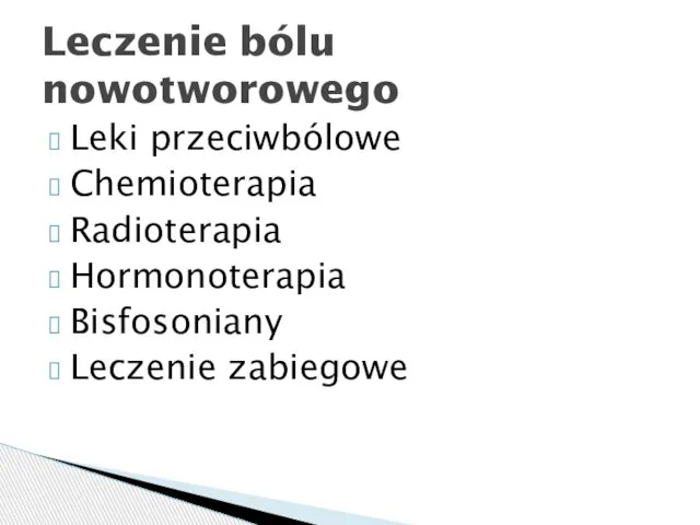 Leczenie bólu nowotworowego Leki przeciwbólowe Chemioterapia Radioterapia Hormonoterapia Bisfosoniany Leczenie zabiegowe