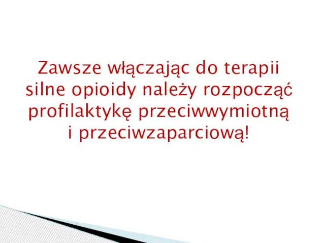 Zawsze włączając do terapii silne opioidy należy rozpocząć profilaktykę przeciwwymiotną i przeciwzaparciową!