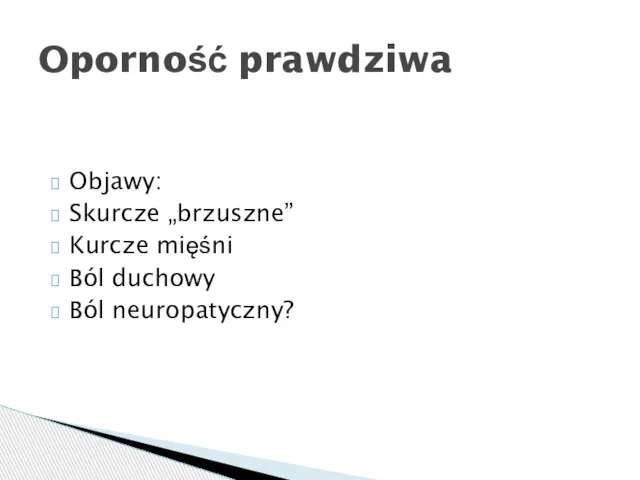 Objawy: Skurcze „brzuszne” Kurcze mięśni Ból duchowy Ból neuropatyczny? Oporność prawdziwa