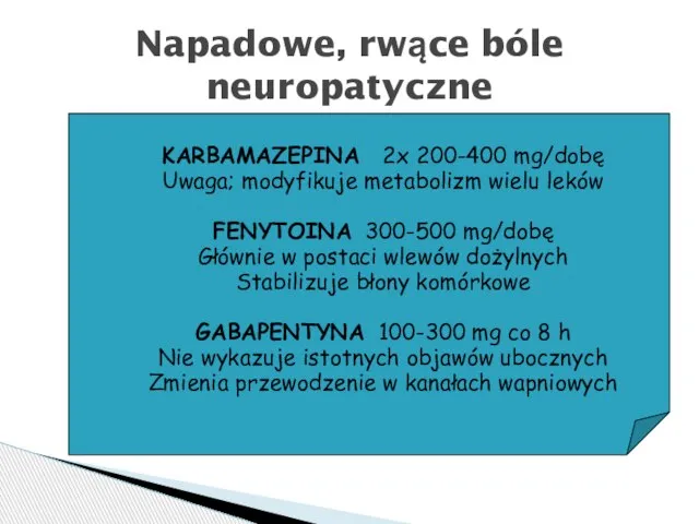 Napadowe, rwące bóle neuropatyczne KARBAMAZEPINA 2x 200-400 mg/dobę Uwaga; modyfikuje metabolizm