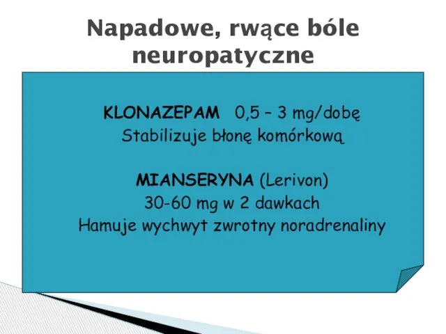 Napadowe, rwące bóle neuropatyczne KLONAZEPAM 0,5 – 3 mg/dobę Stabilizuje błonę