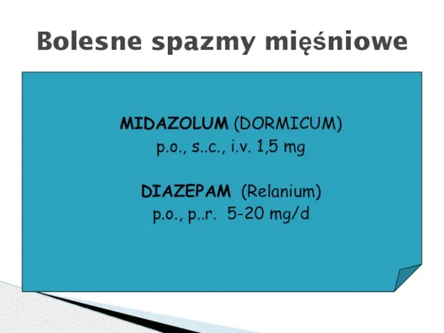 Bolesne spazmy mięśniowe MIDAZOLUM (DORMICUM) p.o., s..c., i.v. 1,5 mg DIAZEPAM (Relanium) p.o., p..r. 5-20 mg/d