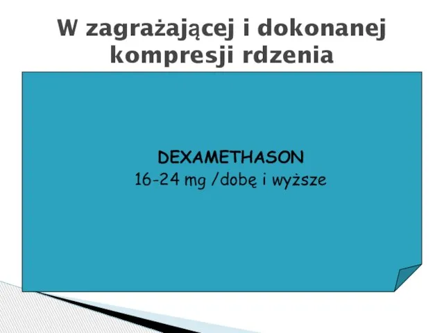 W zagrażającej i dokonanej kompresji rdzenia DEXAMETHASON 16-24 mg /dobę i wyższe