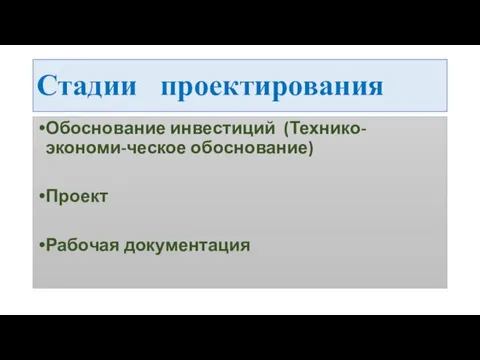 Стадии проектирования Обоснование инвестиций (Технико-экономи-ческое обоснование) Проект Рабочая документация