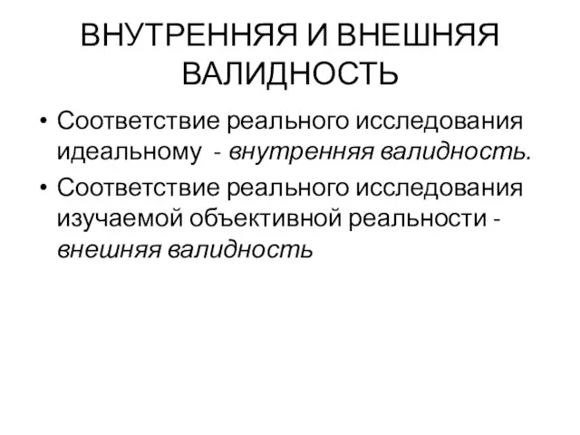 ВНУТРЕННЯЯ И ВНЕШНЯЯ ВАЛИДНОСТЬ Соответствие реального исследования идеальному - внутренняя валидность.