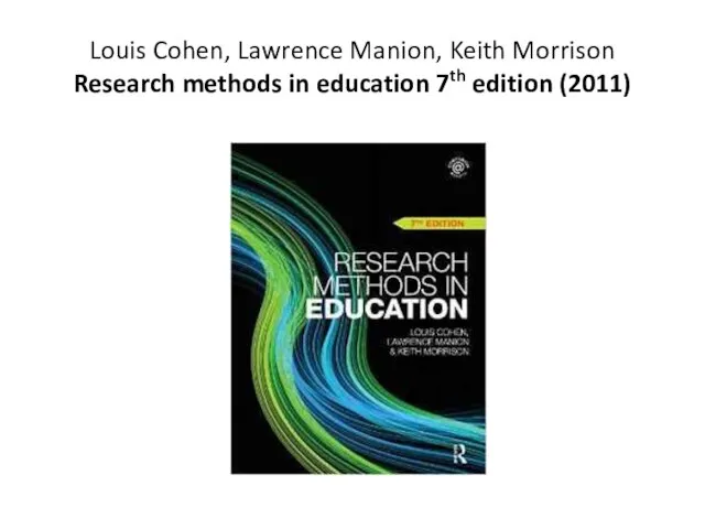 Louis Cohen, Lawrence Manion, Keith Morrison Research methods in education 7th edition (2011)