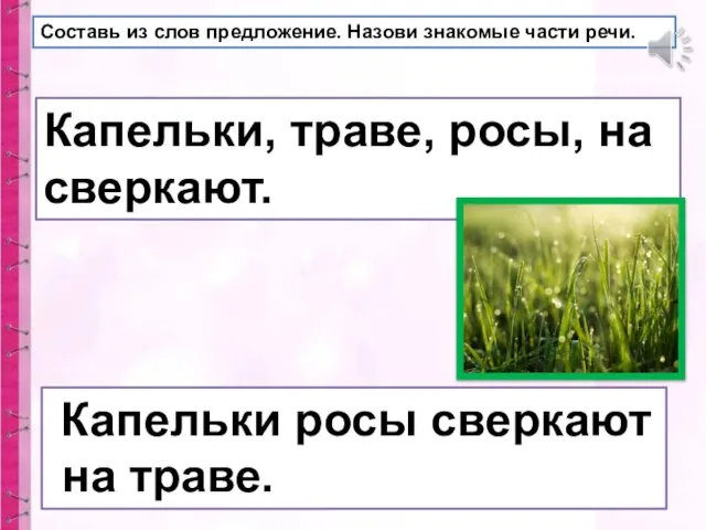 Составь из слов предложение. Назови знакомые части речи. Капельки росы сверкают