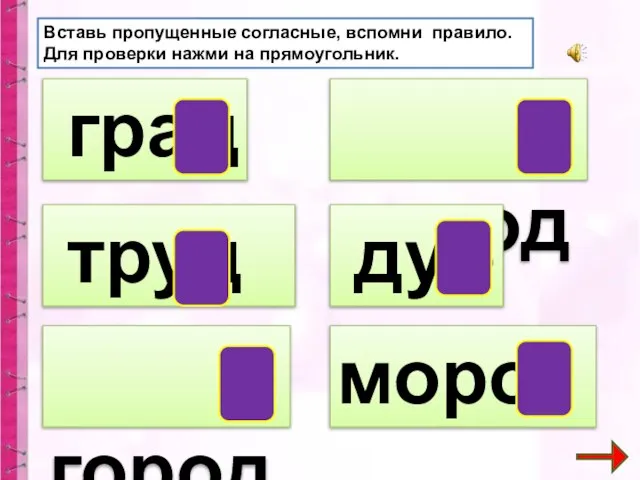 град труд город невод дуб мороз Вставь пропущенные согласные, вспомни правило. Для проверки нажми на прямоугольник.