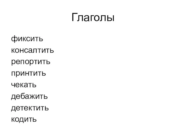 Глаголы фиксить консалтить репортить принтить чекать дебажить детектить кодить