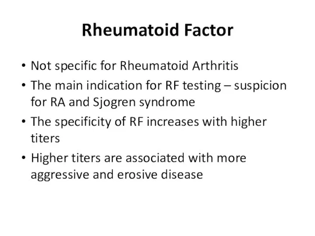 Rheumatoid Factor Not specific for Rheumatoid Arthritis The main indication for