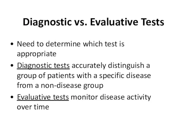 Diagnostic vs. Evaluative Tests Need to determine which test is appropriate