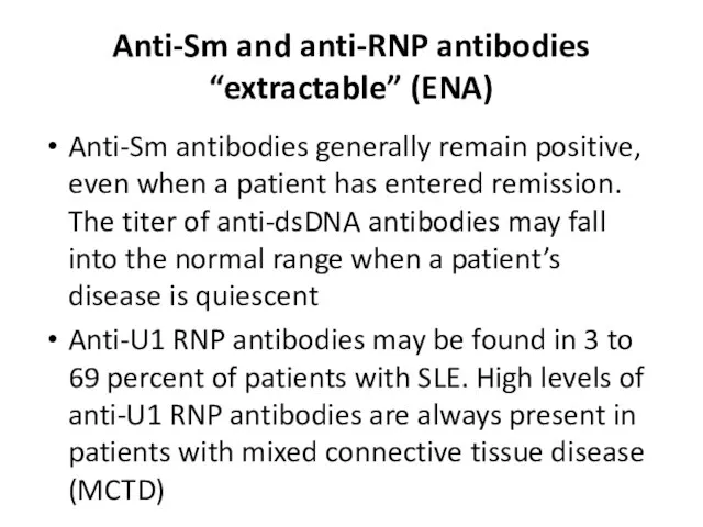 Anti-Sm and anti-RNP antibodies “extractable” (ENA) Anti-Sm antibodies generally remain positive,