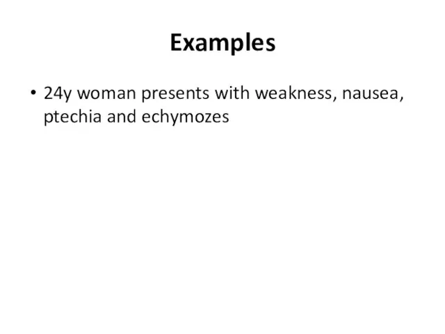 Examples 24y woman presents with weakness, nausea, ptechia and echymozes