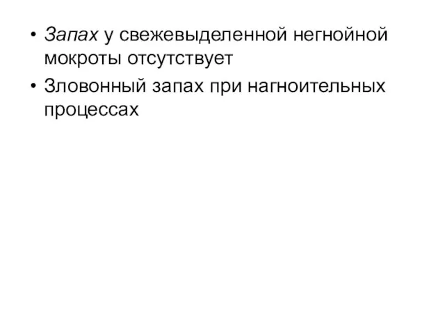 Запах у свежевыделенной негнойной мокроты отсутствует Зловонный запах при нагноительных процессах