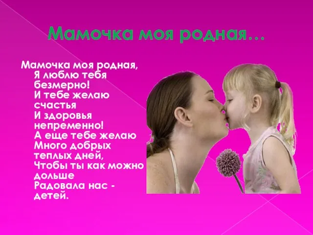 Мамочка моя родная… Мамочка моя родная, Я люблю тебя безмерно! И