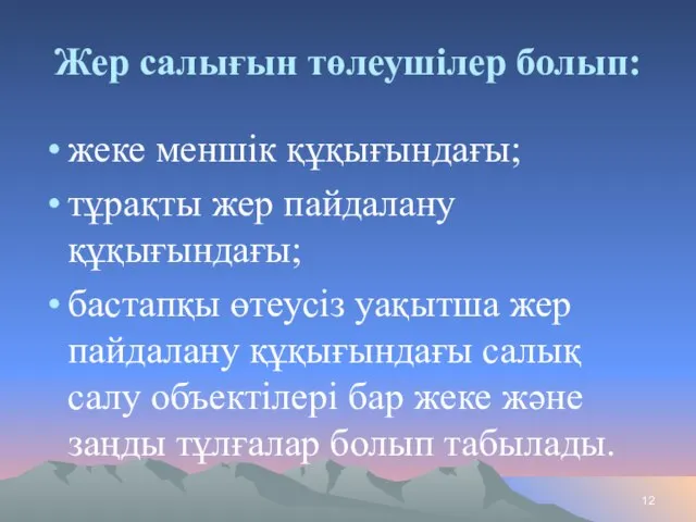 Жер салығын төлеушілер болып: жеке меншiк құқығындағы; тұрақты жер пайдалану құқығындағы;