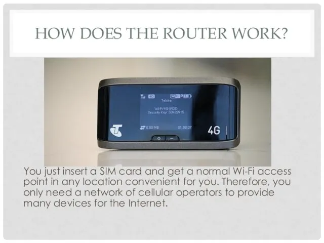 HOW DOES THE ROUTER WORK? You just insert a SIM card