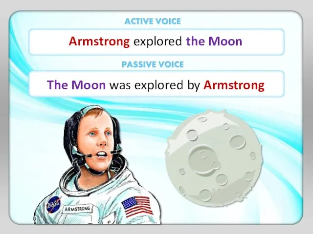 Armstrong explored the Moon The Moon was explored by Armstrong