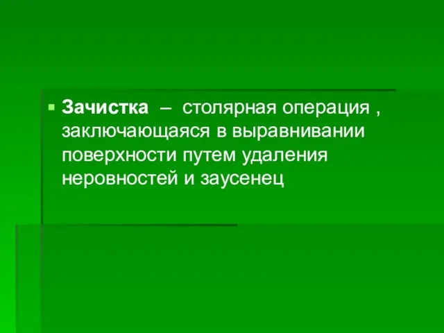 Зачистка – столярная операция , заключающаяся в выравнивании поверхности путем удаления неровностей и заусенец